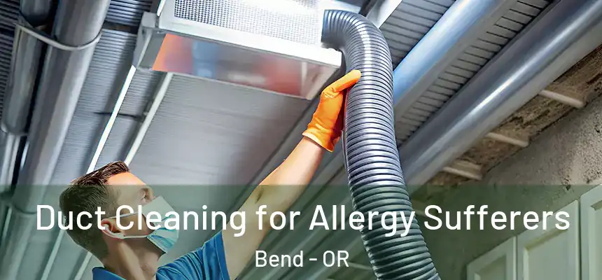Duct Cleaning for Allergy Sufferers Bend - OR