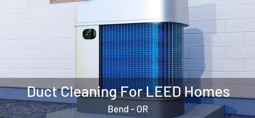 Duct Cleaning For LEED Homes Bend - OR