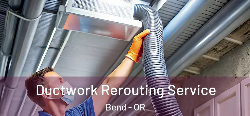 Ductwork Rerouting Service Bend - OR