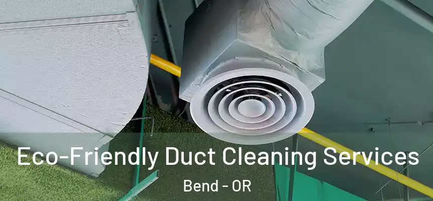 Eco-Friendly Duct Cleaning Services Bend - OR